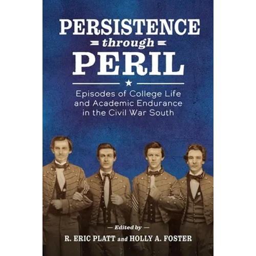 Persistence Through Peril: Episodes of College Life and Academic Endurance in the Civil War South - Hardcover