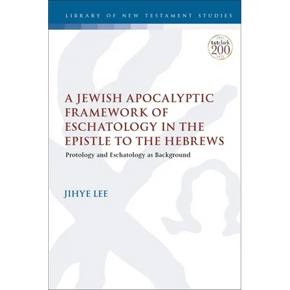 A Jewish Apocalyptic Framework of Eschatology in the Epistle to the Hebrews: Protology and Eschatology as Background - Paperback