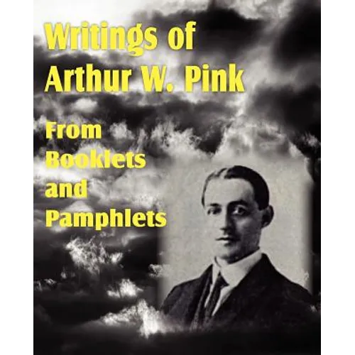 Writings of Arthur W. Pink from Booklets and Pamphlets - Paperback
