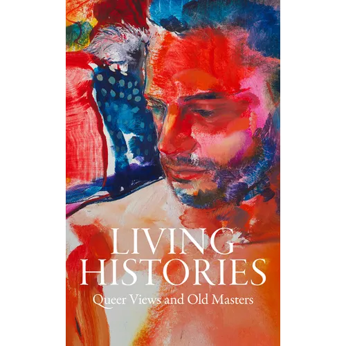 Living Histories: Queer Views and Old Masters - Hardcover
