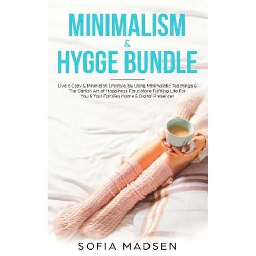 Minimalism & Hygge Bundle: Live a Cozy & Minimalist Lifestyle, by Using Minimalistic Teachings & The Danish Art of Happiness For a More Fulfillin - Paperback