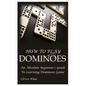 How to Play Dominoes: An Absolute Beginner's Guide To Learning Dominoes Game - Paperback