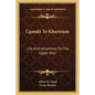 Uganda to Khartoum: Life and Adventure on the Upper Nile - Paperback