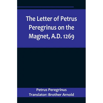 The Letter of Petrus Peregrinus on the Magnet, A.D. 1269 - Paperback