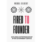 Fired to Founder: Exploring Entrepreneurship After Government Service - Paperback