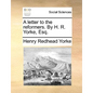A Letter to the Reformers. by H. R. Yorke, Esq. - Paperback