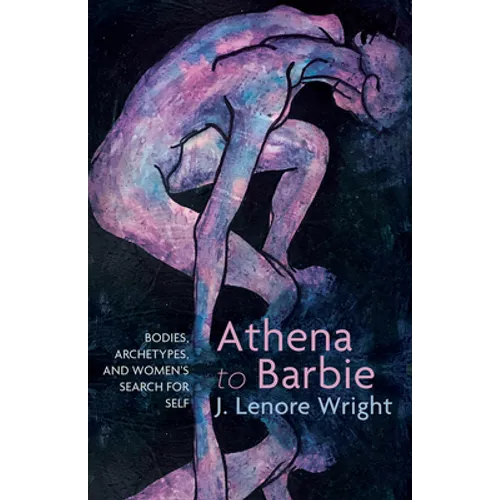 Athena to Barbie: Bodies, Archetypes, and Women's Search for Self - Hardcover
