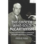 The Grocer Who Sold McCarthyism: The Rise and Fall of Anti-Communist Crusader Laurence A. Johnson - Hardcover