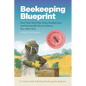 Beekeeping Blueprint: Start Your First Hive, Raise Healthy Bees And Harvest Honey Year After Year. A Complete Guide To Backyard Beekeeping For Beginne - Paperback