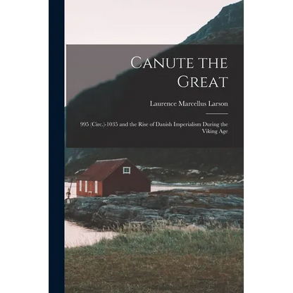 Canute the Great: 995 (Circ.)-1035 and the Rise of Danish Imperialism During the Viking Age - Paperback