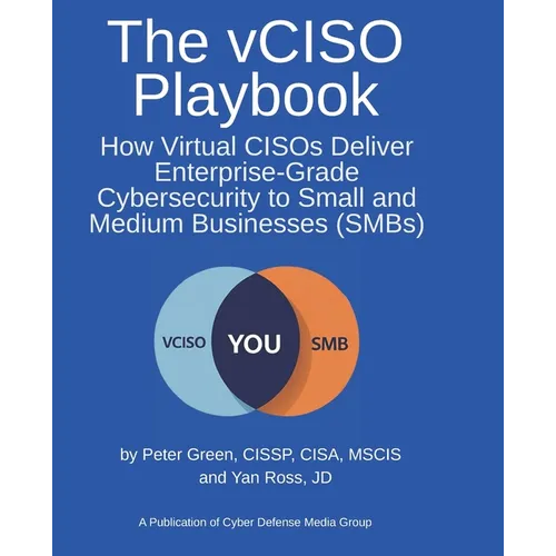 The vCISO Playbook: How Virtual CISOs Deliver Enterprise-Grade Cybersecurity to Small and Medium Businesses (SMBs) - Paperback