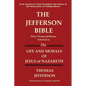 The Jefferson Bible What Thomas Jefferson Selected as the Life and Morals of Jesus of Nazareth - Paperback