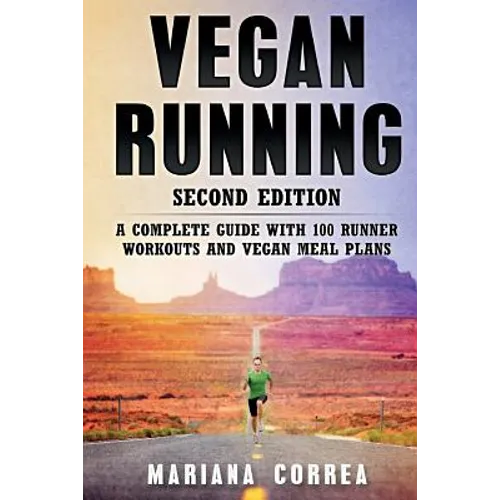 VEGAN RUNNING SECOND EDiTION: A COMPLETE GUIDE WiTH 100 RUNNER WORKOUTS AND VEGAN MEAL PLANS - Paperback