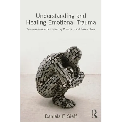 Understanding and Healing Emotional Trauma: Conversations with Pioneering Clinicians and Researchers - Paperback