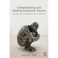 Understanding and Healing Emotional Trauma: Conversations with Pioneering Clinicians and Researchers - Paperback