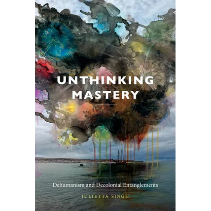 Unthinking Mastery: Dehumanism and Decolonial Entanglements - Paperback