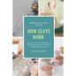 How Clays Work: Science & Applications of Clays & Clay-like Minerals in Health & Beauty - Paperback