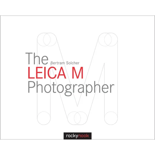 The Leica M Photographer: Photographing with Leica's Legendary Rangefinder Cameras - Hardcover