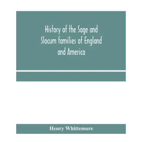 History of the Sage and Slocum families of England and America, including the allied families of Montague, Wanton, Brown, Josselyn, Standish, Doty, Ca - Paperback