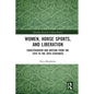 Women, Horse Sports and Liberation: Equestrianism and Britain from the 18th to the 20th Centuries - Paperback