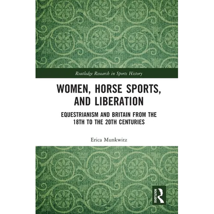 Women, Horse Sports and Liberation: Equestrianism and Britain from the 18th to the 20th Centuries - Paperback