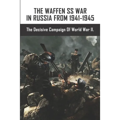 The Waffen SS War In Russia From 1941-1945: The Decisive Campaign Of World War II. - Paperback