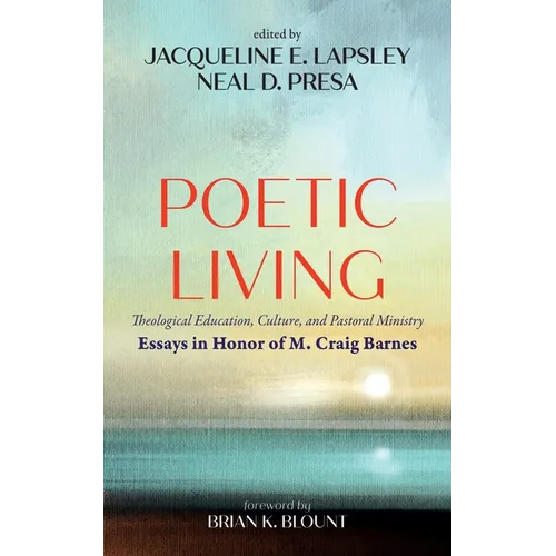 Poetic Living: Theological Education, Culture, and Pastoral Ministry: Essays in Honor of M. Craig Barnes - Paperback
