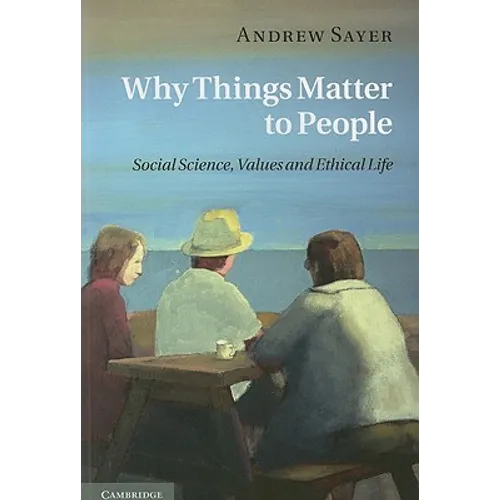 Why Things Matter to People: Social Science, Values and Ethical Life - Paperback