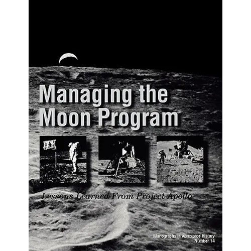Managing the Moon Program: Lessons Learned From Apollo. Monograph in Aerospace History, No. 14, 1999. - Paperback
