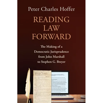 Reading Law Forward: The Making of a Democratic Jurisprudence from John Marshall to Stephen G. Breyer - Hardcover