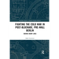 Fighting the Cold War in Post-Blockade, Pre-Wall Berlin: Behind Enemy Lines - Paperback