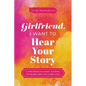 Girlfriend, I Want to Hear Your Story: A Girlfriend's Guided Journal to Share Her Life & Her Love - Paperback