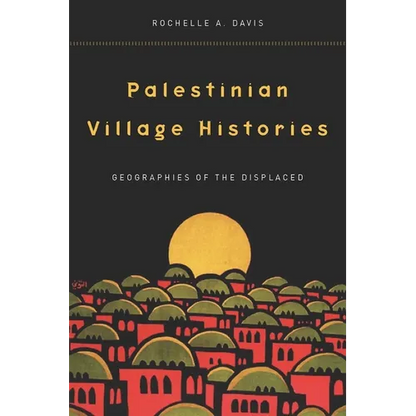 Palestinian Village Histories: Geographies of the Displaced - Paperback