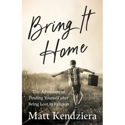 Bring It Home: The Adventure of Finding Yourself after Being Lost in Religion - Paperback