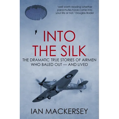 Into the Silk: The Dramatic True Stories of Airmen Who Baled Out - And Lived - Paperback