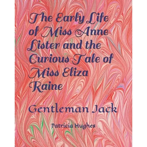The Early Life of Miss Anne Lister and the Curious Tale of Miss Eliza Raine: Gentleman Jack - Paperback