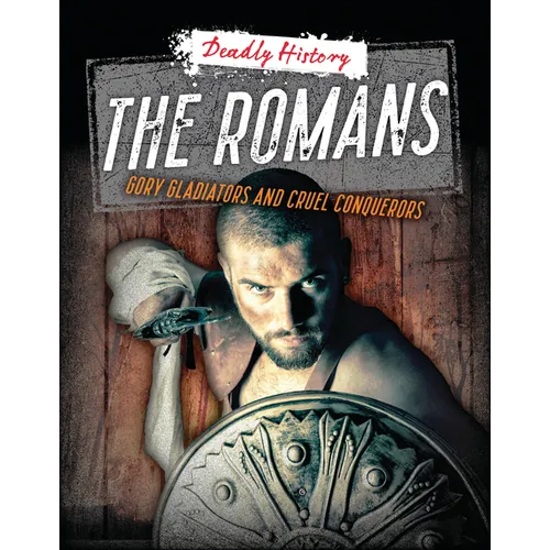 The Romans: Gory Gladiators and Cruel Conquerors - Library Binding
