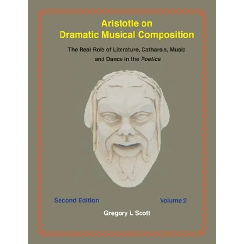 Aristotle on Dramatic Musical Composition: The Real Role of Literature, Catharsis, Music and Dance in the POETICS - Paperback