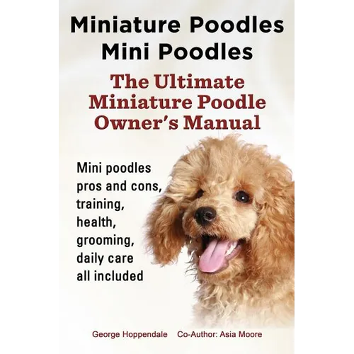 Miniature Poodles Mini Poodles. Miniature Poodles Pros and Cons, Training, Health, Grooming, Daily Care All Included. - Paperback