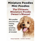 Miniature Poodles Mini Poodles. Miniature Poodles Pros and Cons, Training, Health, Grooming, Daily Care All Included. - Paperback