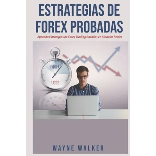 Estrategias de Forex Probadas: Aprenda Estrategias de Forex Trading Basadas en Modelos Reales - Paperback