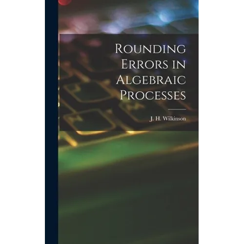 Rounding Errors in Algebraic Processes - Hardcover
