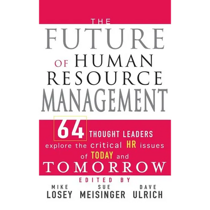 The Future of Human Resource Management: 64 Thought Leaders Explore the Critical HR Issues of Today and Tomorrow - Hardcover