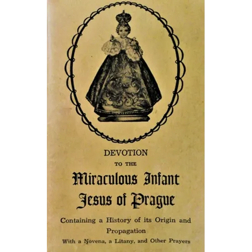Devotion to the Miraculous Infant Jesus of Prague: Containing a History of its Origin and Propagation, with a Novena, Litany and Other Prayers - Paperback