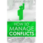 How to Manage Conflicts: 7 Easy Steps to Master Conflict Management, Conflict Resolution, Mediation & Difficult Conversations - Paperback