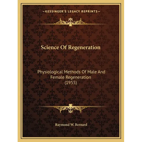 Science Of Regeneration: Physiological Methods Of Male And Female Regeneration (1955) - Paperback