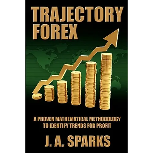Trajectory Forex: A Proven Mathematical Methodology To Identify Trends For Profit - Paperback