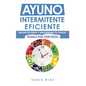 Ayuno Intermitente Eficiente: Bajar de Peso y Recuperar Tu Salud Nunca Fue Tan Fácil: Guía Avanzada, Técnica Y Completa Para Hacer Ayuno, Mejorar Tu S - Hardcover