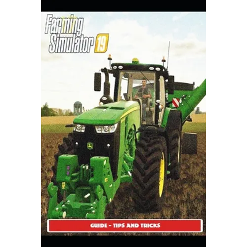 Farming Simulator 19 Guide - Tips and Tricks - Paperback