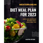 Mediterranean Diet Meal Plan for 2023: Easy and Delicious Recipes for a Healthier You - Paperback